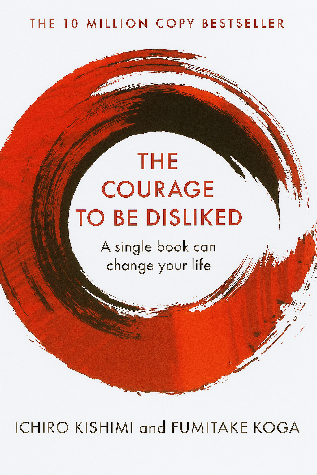 Courage To Be Disliked, The: How to free yourself, change your life and achieve real happiness; (Paperback)- by Ichiro Kishimi and Fumitake Koga (Authors)