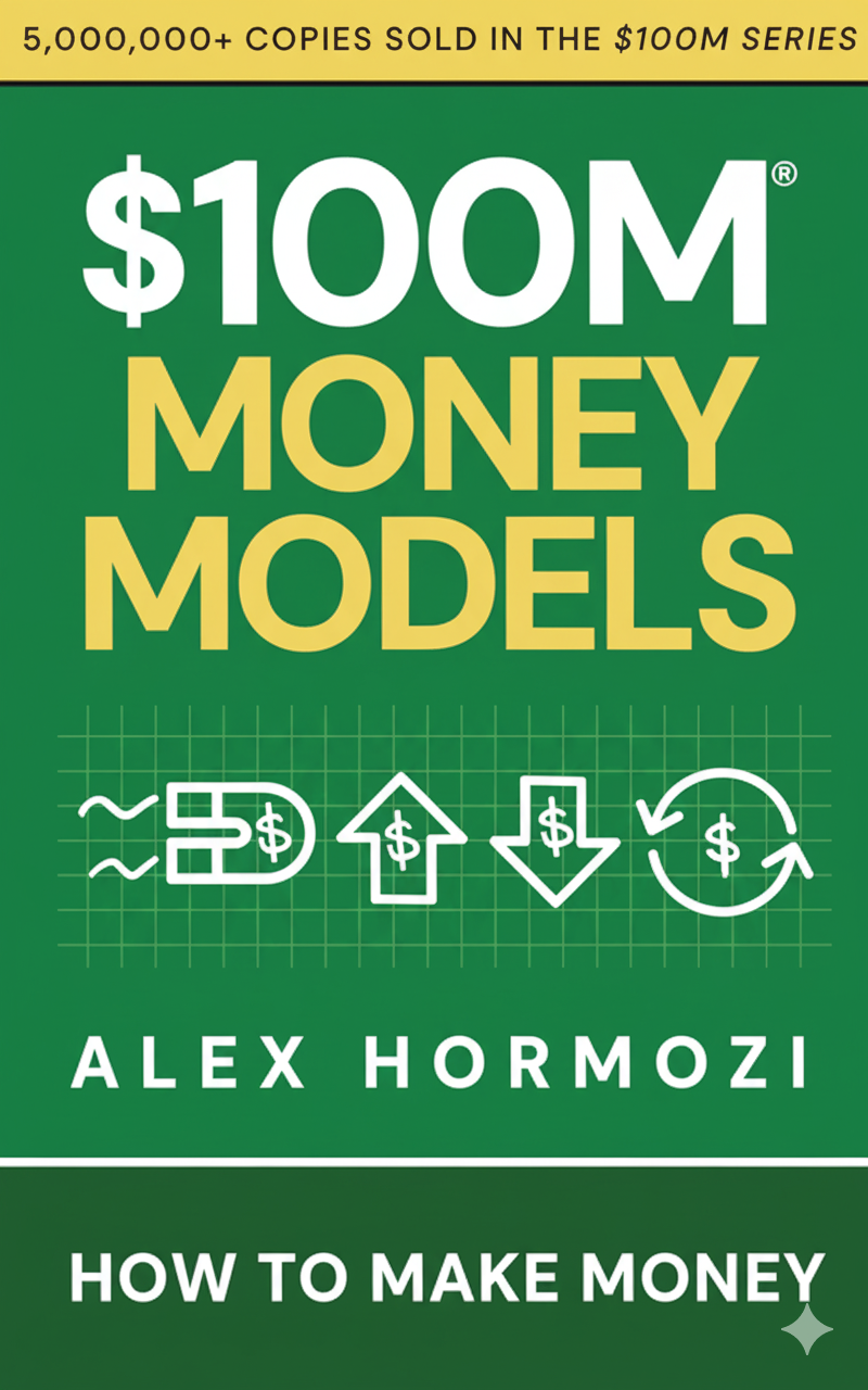 $100M Money Models: How To Make Money (paperback)- by Alex Hormozi (Author)