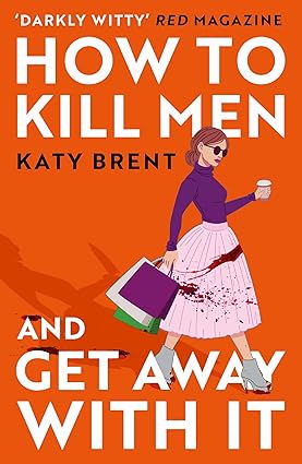How to Kill Men and Get Away With It: A deliciously dark, hilariously addictive debut psychological thriller, about friendship, love and murder for 2022! (Paperback) – by Katy Brent (Author)